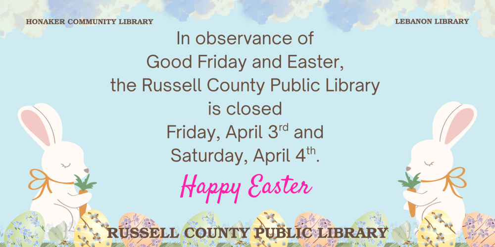 The Russell County Public Library is closed Friday, April 3rd and Saturday, April 4th in observance of Good Friday and Easter.