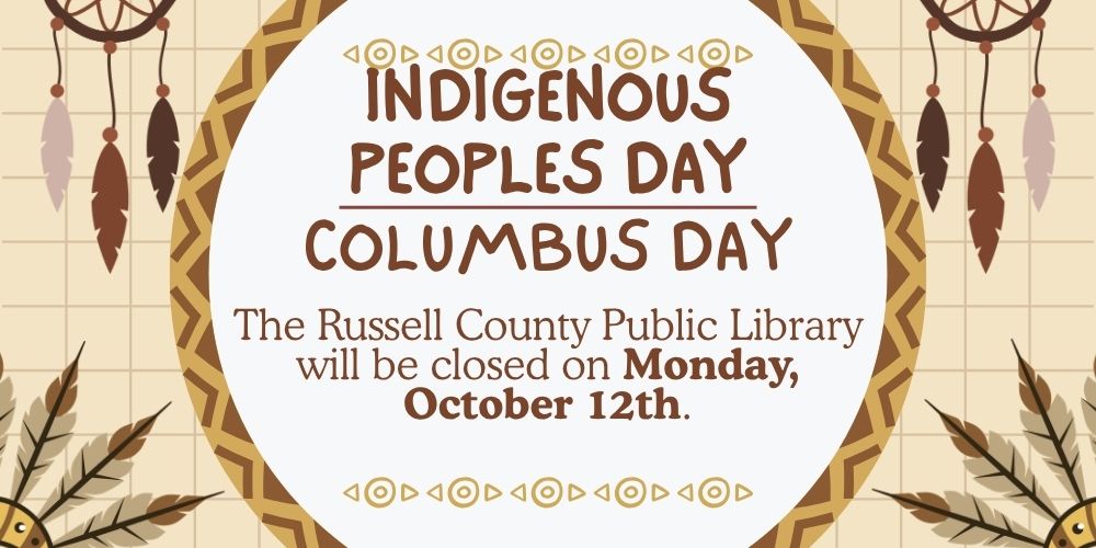 Russell County Public Library will be closed Monday, October 12th in observance of Indigenous People's Day / Columbus Day.
