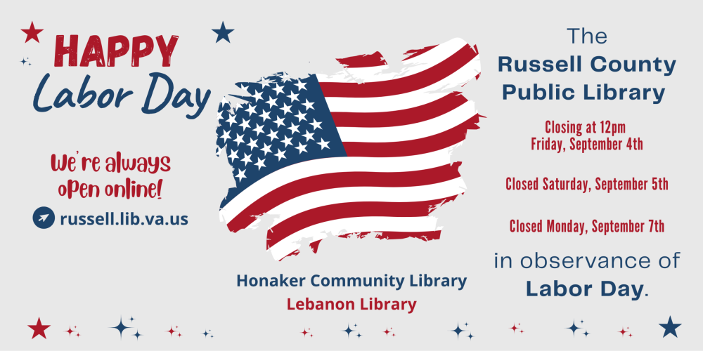 The Russell County Public Library in Honaker and Lebanon is closing at 12pm Friday, September 4th and will remain closed Saturday, September 5th and Monday, September 7th for Labor Day.